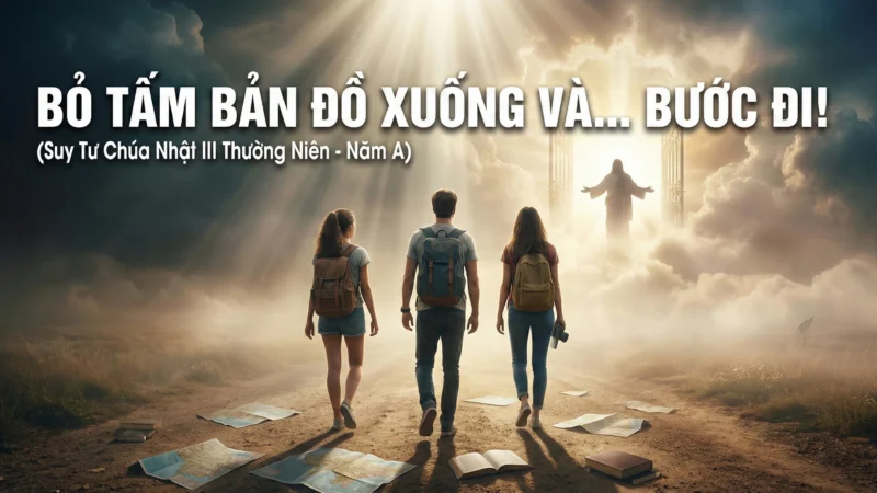 BỎ TẤM BẢN ĐỒ XUỐNG VÀ… BƯỚC ĐI!