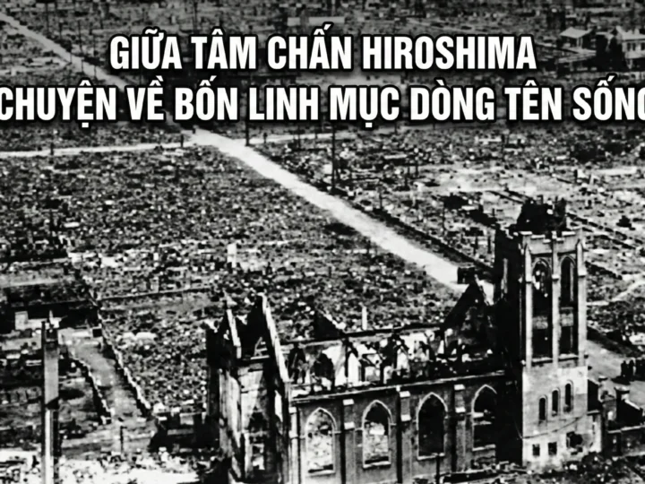 GIỮA TÂM CHẤN HIROSHIMA: CÂU CHUYỆN VỀ BỐN LINH MỤC DÒNG TÊN SỐNG SÓT