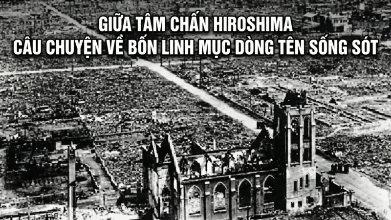 GIỮA TÂM CHẤN HIROSHIMA: CÂU CHUYỆN VỀ BỐN LINH MỤC DÒNG TÊN SỐNG SÓT