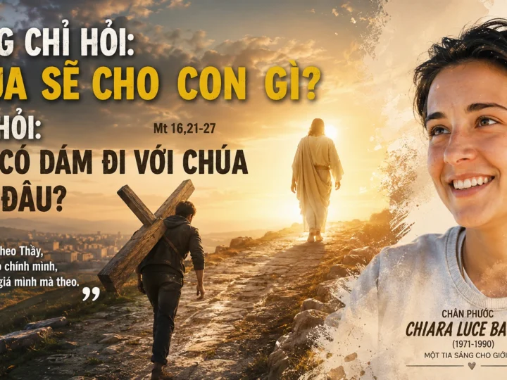 Đừng Chỉ Hỏi Chúa Sẽ Cho Con Gì – Hãy Hỏi: Con Có Dám Đi Với Chúa Đến Đâu? | Chúa Nhật XXII Thường Niên A