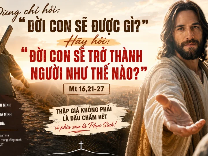 Chúa Nhật XXII Thường Niên A: Đừng Chỉ Hỏi “Đời Con Sẽ Được Gì?” – Mt 16,21-27