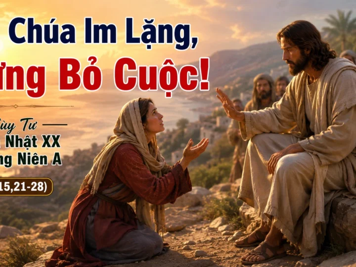 Khi Chúa Im Lặng, Đừng Bỏ Cuộc! Suy tư Chúa Nhật XX Thường Niên – A