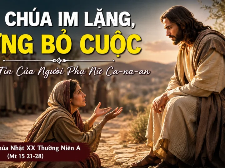 KHI CHÚA IM LẶNG, ĐỪNG BỎ CUỘC – Lòng Tin Của Người Phụ Nữ Ca-na-an | Chúa Nhật XX Thường Niên A