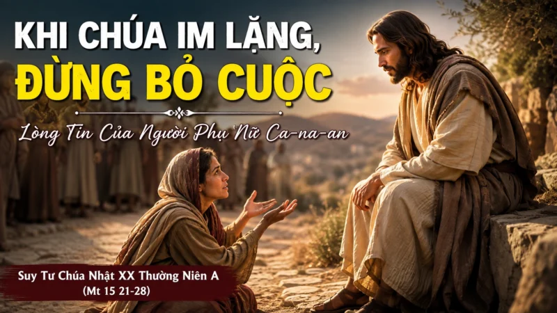 KHI CHÚA IM LẶNG, ĐỪNG BỎ CUỘC – Lòng Tin Của Người Phụ Nữ Ca-na-an | Chúa Nhật XX Thường Niên A
