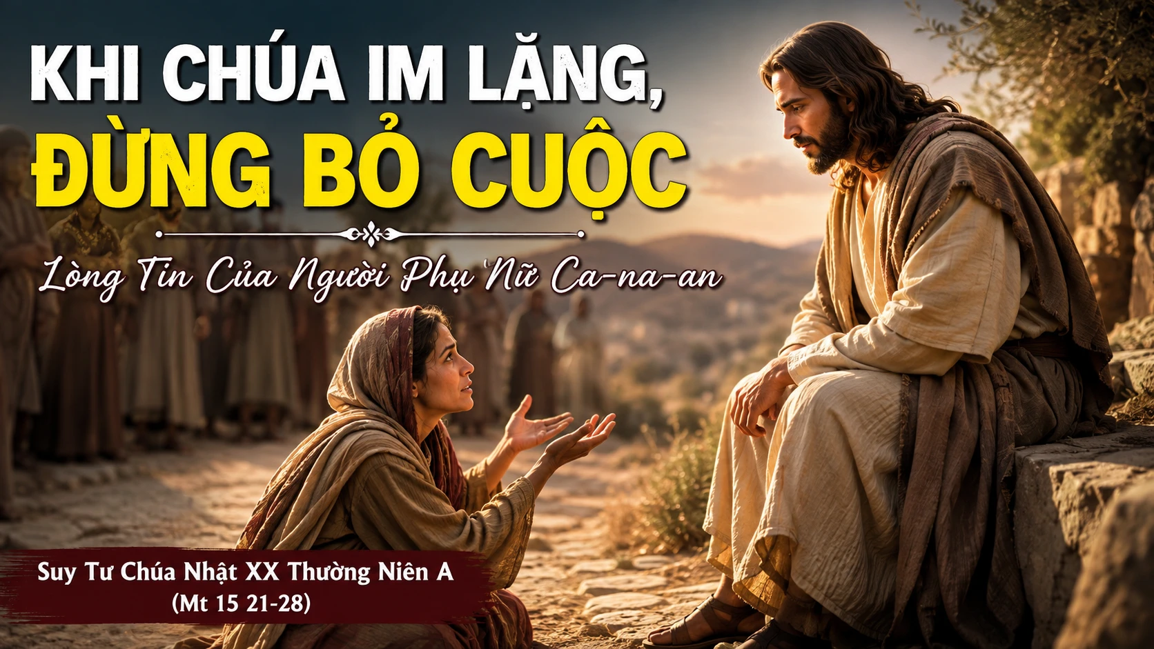 KHI CHÚA IM LẶNG, ĐỪNG BỎ CUỘC – Lòng Tin Của Người Phụ Nữ Ca-na-an | Chúa Nhật XX Thường Niên A