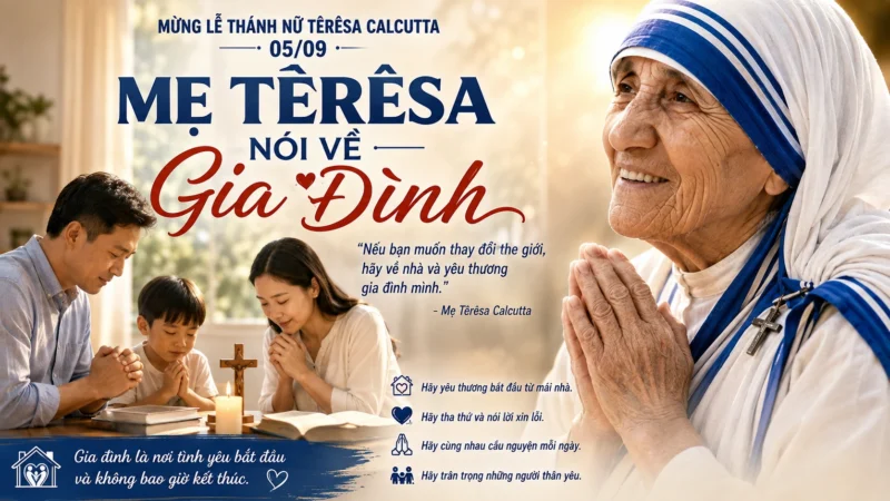 Mừng Lễ Mẹ Têrêsa Calcutta 05/09: Hãy Yêu Thương Gia Đình Khi Còn Có Thể